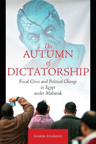 The Autumn of Dictatorship: Fiscal Crisis and Political Change in Egypt under Mubarak - Stanford Studies in Middle Eastern and Islamic Societies and Cultures (Hardback)