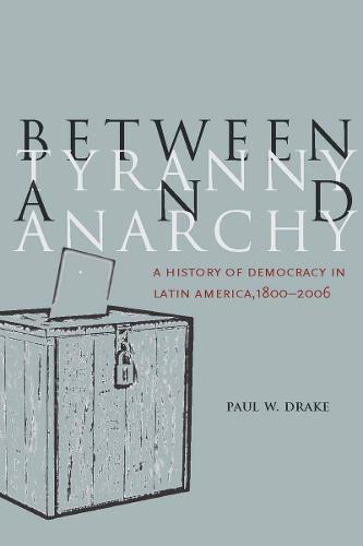 Between Tyranny and Anarchy: A History of Democracy in Latin America, 1800-2006 - Social Science History (Hardback)