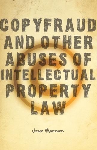 Copyfraud and Other Abuses of Intellectual Property Law (Hardback)