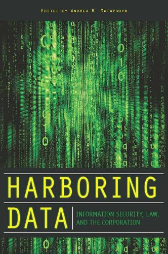 Harboring Data: Information Security, Law, and the Corporation (Hardback)