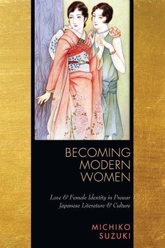 Becoming Modern Women: Love and Female Identity in Prewar Japanese Literature and Culture (Paperback)