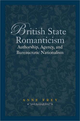 British State Romanticism: Authorship, Agency, and Bureaucratic Nationalism (Hardback)