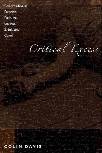 Critical Excess: Overreading in Derrida, Deleuze, Levinas, Zizek and Cavell (Hardback)