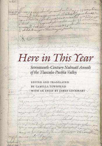 Here in This Year: Seventeenth-Century Nahuatl Annals of the Tlaxcala-Puebla Valley (Hardback)