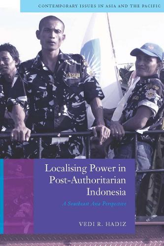Localising Power in Post-Authoritarian Indonesia: A Southeast Asia Perspective - Contemporary Issues in Asia and the Pacific (Hardback)