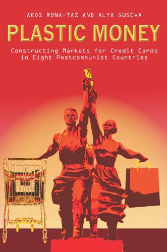 Plastic Money: Constructing Markets for Credit Cards in Eight Postcommunist Countries (Hardback)