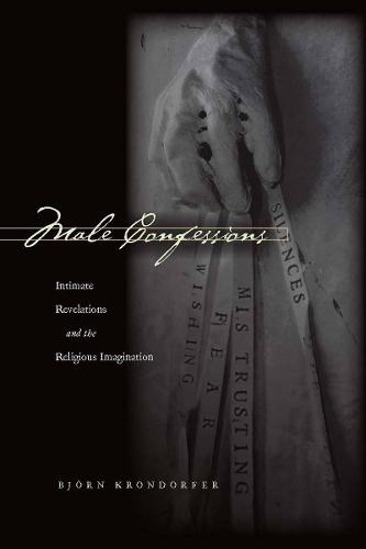 Male Confessions: Intimate Revelations and the Religious Imagination (Hardback)