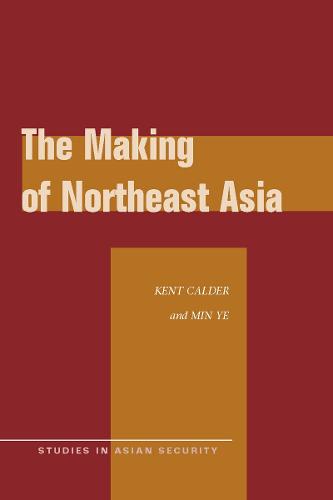 The Making of Northeast Asia - Studies in Asian Security (Paperback)
