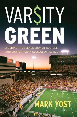 Varsity Green: A Behind the Scenes Look at Culture and Corruption in College Athletics (Hardback)