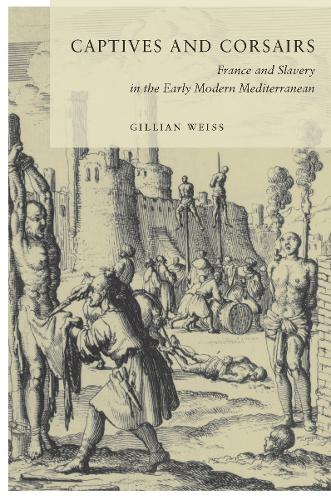Captives and Corsairs: France and Slavery in the Early Modern Mediterranean (Hardback)