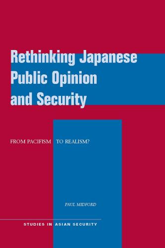 Rethinking Japanese Public Opinion and Security: From Pacifism to Realism? - Studies in Asian Security (Hardback)
