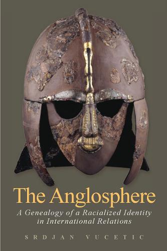 The Anglosphere: A Genealogy of a Racialized Identity in International Relations (Hardback)