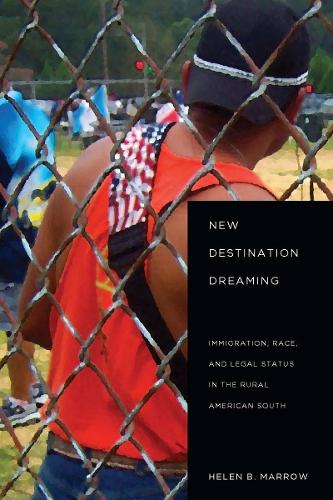 New Destination Dreaming: Immigration, Race, and Legal Status in the Rural American South (Hardback)