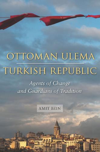 Ottoman Ulema, Turkish Republic: Agents of Change and Guardians of Tradition (Hardback)