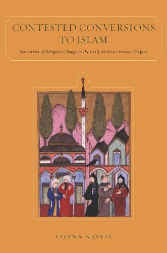 Contested Conversions to Islam: Narratives of Religious Change in the Early Modern Ottoman Empire (Hardback)
