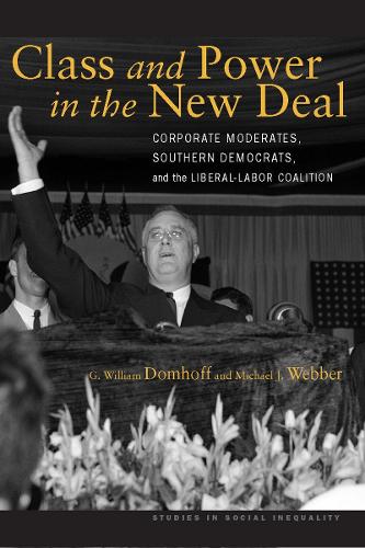 Class and Power in the New Deal: Corporate Moderates, Southern Democrats, and the Liberal-Labor Coalition - Studies in Social Inequality (Hardback)