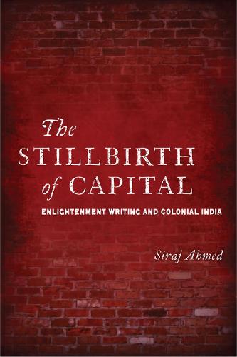 The Stillbirth of Capital: Enlightenment Writing and Colonial India (Paperback)