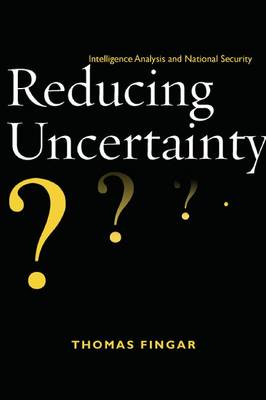 Reducing Uncertainty: Intelligence Analysis and National Security (Hardback)