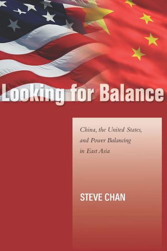 Looking for Balance: China, the United States, and Power Balancing in East Asia - Studies in Asian Security (Hardback)