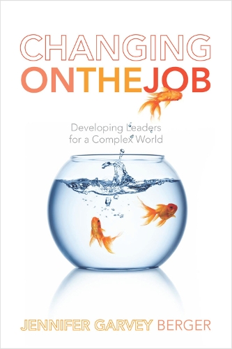 Changing on the Job: Developing Leaders for a Complex World (Hardback)