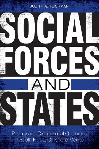 Social Forces and States: Poverty and Distributional Outcomes in South Korea, Chile, and Mexico (Hardback)
