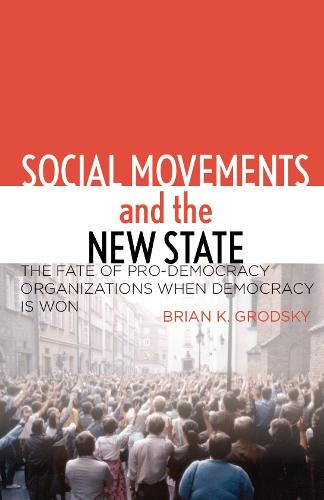 Social Movements and the New State: The Fate of Pro-Democracy Organizations When Democracy Is Won (Hardback)