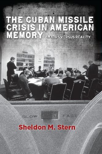 The Cuban Missile Crisis in American Memory: Myths versus Reality - Stanford Nuclear Age Series (Hardback)