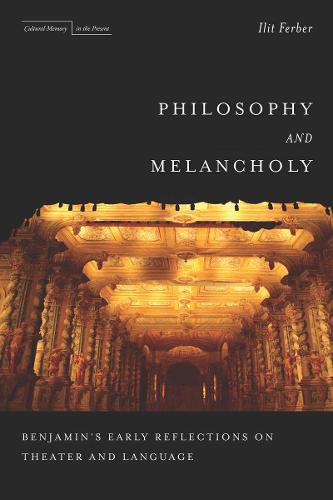 Philosophy and Melancholy: Benjamin's Early Reflections on Theater and Language - Cultural Memory in the Present (Hardback)