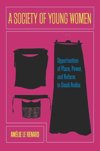 A Society of Young Women: Opportunities of Place, Power, and Reform in Saudi Arabia (Hardback)