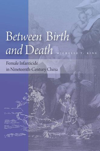 Between Birth and Death: Female Infanticide in Nineteenth-Century China (Hardback)