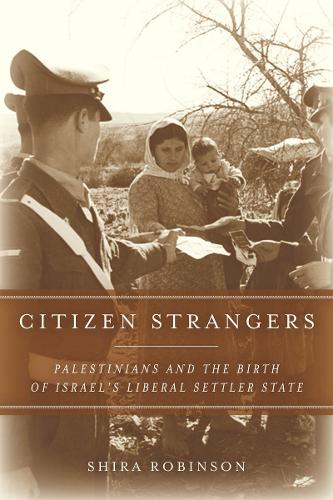 Citizen Strangers: Palestinians and the Birth of Israel's Liberal Settler State - Stanford Studies in Middle Eastern and Islamic Societies and Cultures (Hardback)