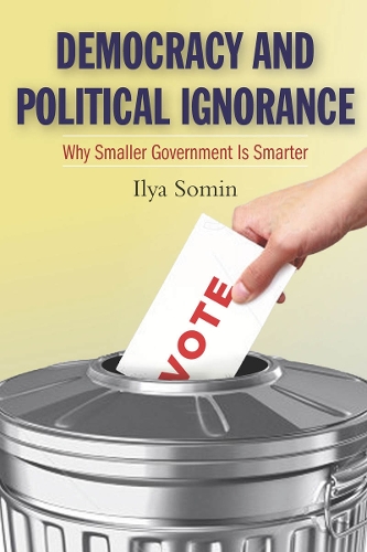 Democracy and Political Ignorance: Why Smaller Government Is Smarter (Paperback)