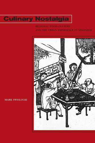 Culinary Nostalgia: Regional Food Culture and the Urban Experience in Shanghai (Paperback)
