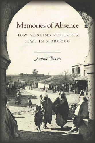 Memories of Absence: How Muslims Remember Jews in Morocco (Hardback)
