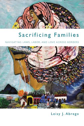 Sacrificing Families: Navigating Laws, Labor, and Love Across Borders (Hardback)