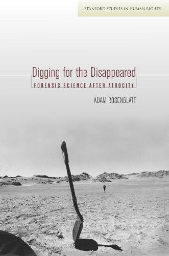 Digging for the Disappeared: Forensic Science after Atrocity - Stanford Studies in Human Rights (Hardback)