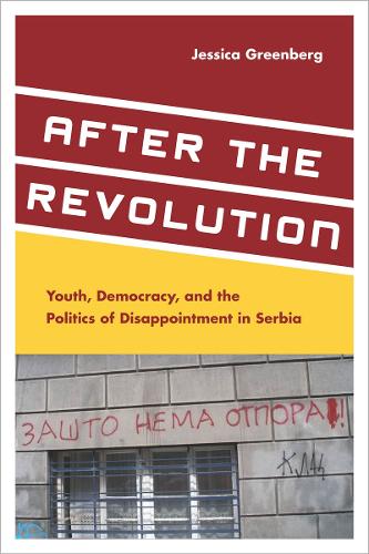 After the Revolution: Youth, Democracy, and the Politics of Disappointment in Serbia (Hardback)