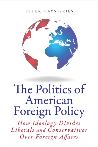The Politics of American Foreign Policy: How Ideology Divides Liberals and Conservatives over Foreign Affairs (Paperback)