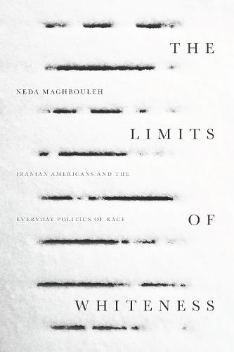 The Limits of Whiteness: Iranian Americans and the Everyday Politics of Race (Hardback)