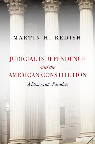 Judicial Independence and the American Constitution: A Democratic Paradox (Hardback)
