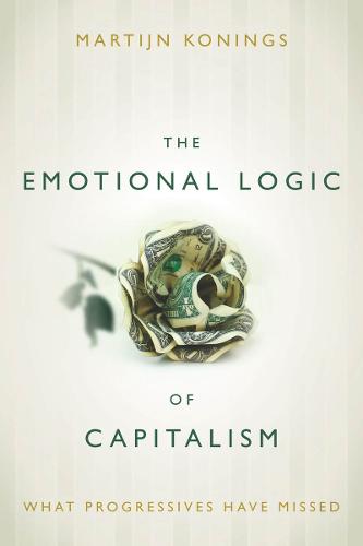 The Emotional Logic of Capitalism: What Progressives Have Missed (Paperback)