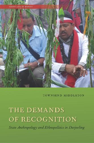 The Demands of Recognition: State Anthropology and Ethnopolitics in Darjeeling - South Asia in Motion (Hardback)