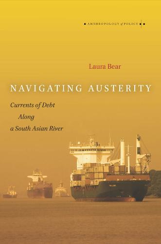 Navigating Austerity: Currents of Debt along a South Asian River - Anthropology of Policy (Paperback)