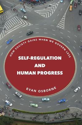 Self-Regulation and Human Progress: How Society Gains When We Govern Less (Hardback)