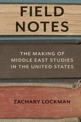 Field Notes: The Making of Middle East Studies in the United States (Paperback)