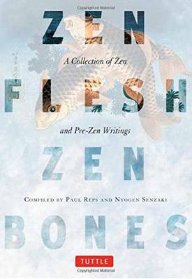 Zen Flesh, Zen Bones: A Collection of Zen and Pre-Zen Writings (Paperback)