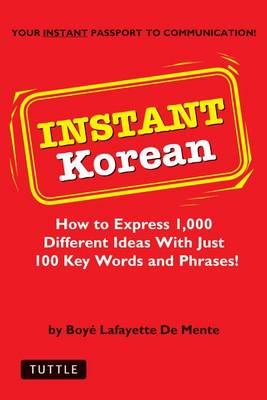 Instant Korean: How to Express 1,000 Different Ideas with Just 100 Key Words and Phrases! (Korean Phrasebook) - Instant Phrasebook Series (Paperback)
