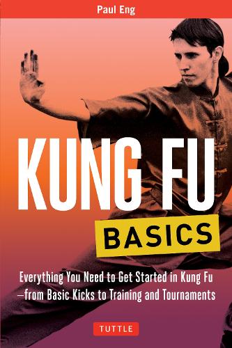 Kung Fu Basics: Everything You Need to Get Started in Kung Fu - from Basic Kicks to Training and Tournaments - Tuttle Martial Arts Basics (Paperback)