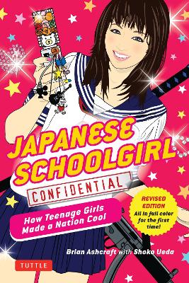Japanese Schoolgirl Confidential: How Teenage Girls Made a Nation Cool (Paperback)