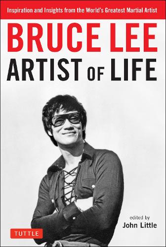 Bruce Lee Artist of Life: Inspiration and Insights from the World's Greatest Martial Artist (Paperback)